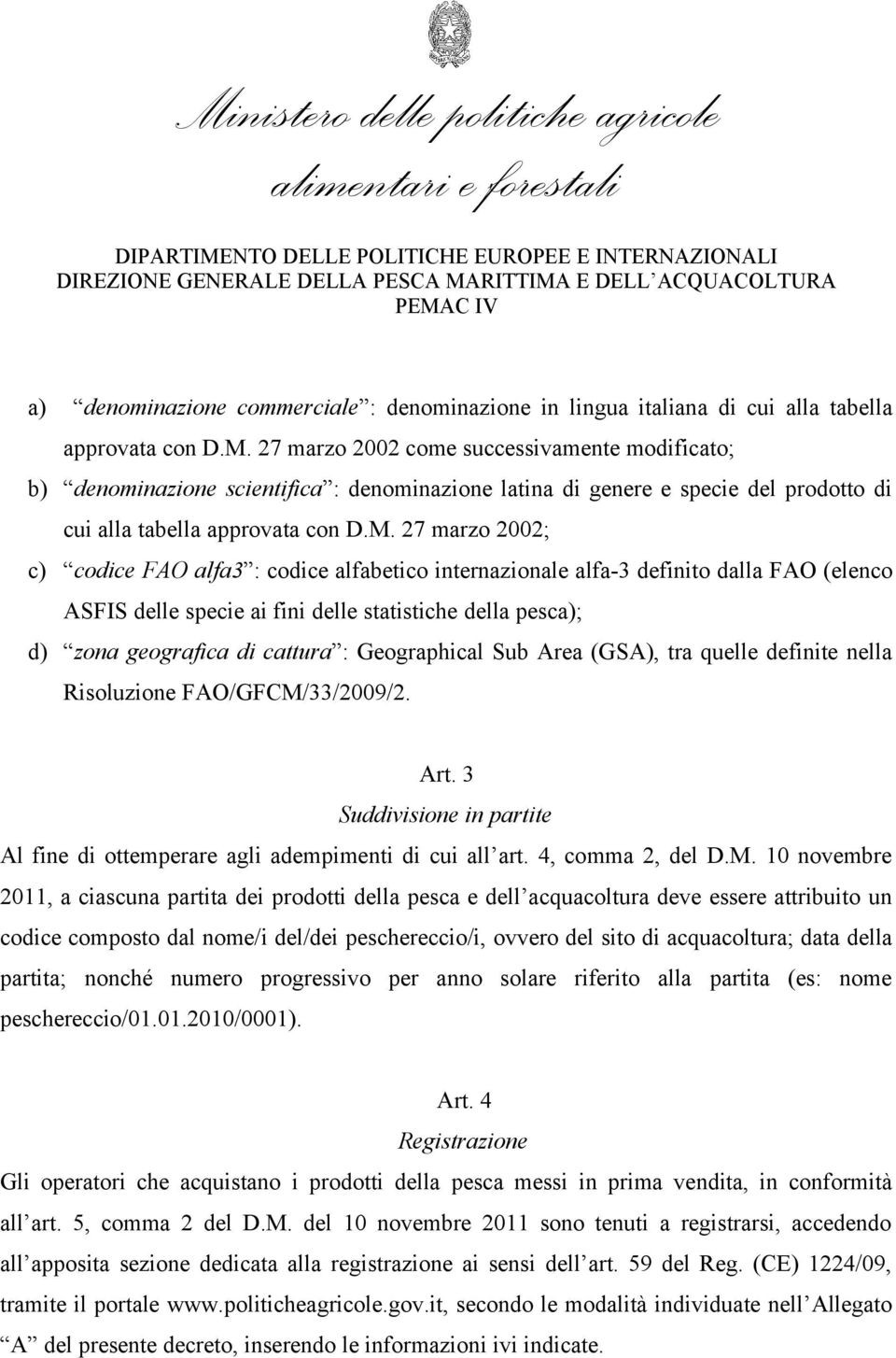 27 marzo 2002; c) codice FAO alfa3 : codice alfabetico internazionale alfa-3 definito dalla FAO (elenco ASFIS delle specie ai fini delle statistiche della pesca); d) zona geografica di cattura :