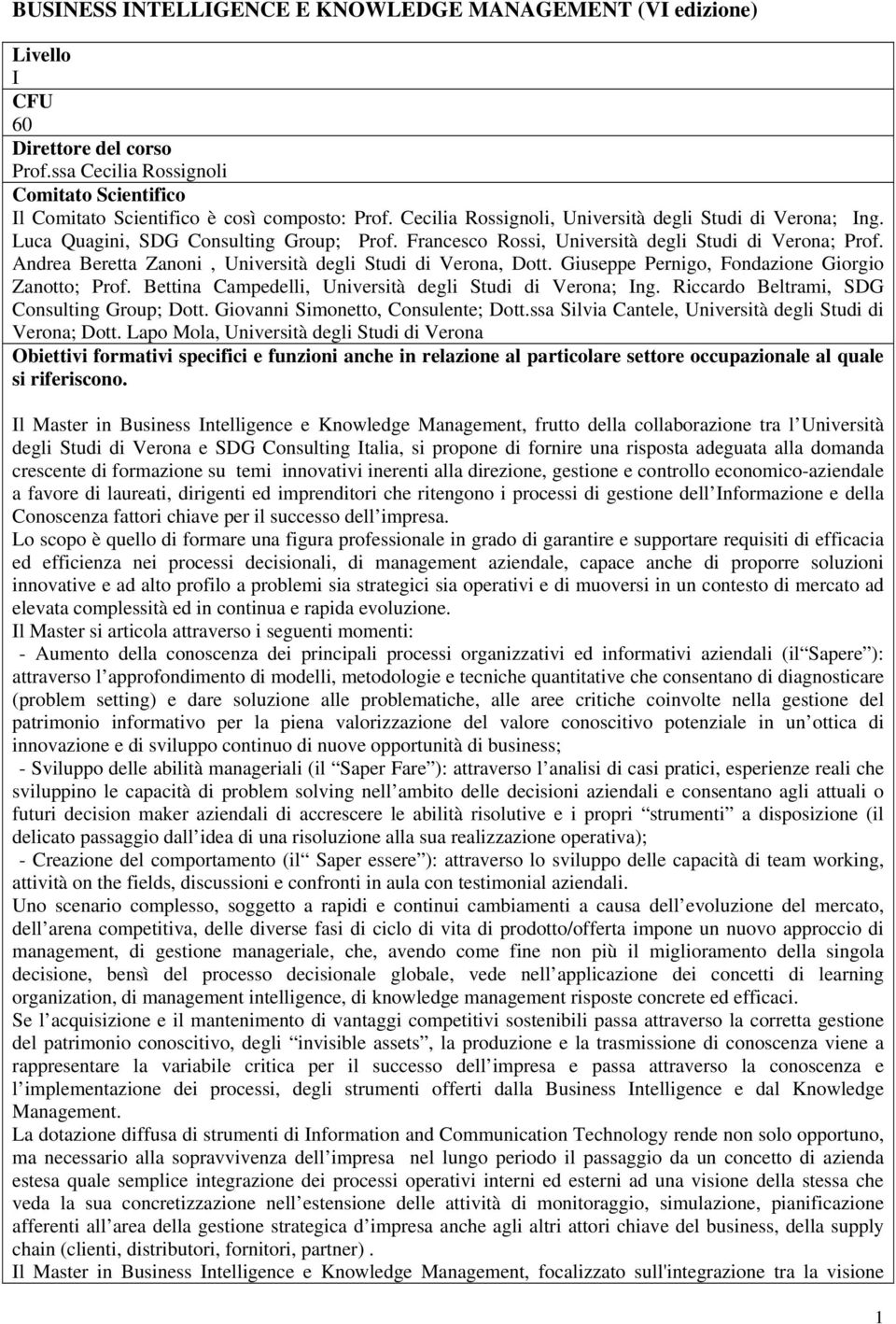 Andrea Beretta Zanoni, Università degli Studi di Verona, Dott. Giuseppe Pernigo, Fondazione Giorgio Zanotto; Prof. Bettina Campedelli, Università degli Studi di Verona; Ing.