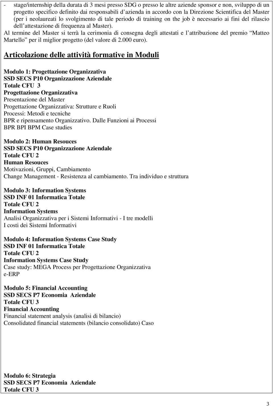 Al termine del Master si terrà la cerimonia di consegna degli attestati e l attribuzione del premio Matteo Martello per il miglior progetto (del valore di.000 euro).