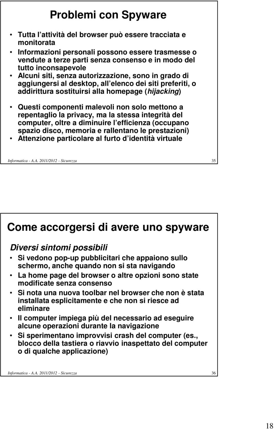 non solo mettono a repentaglio la privacy, ma la stessa integrità del computer, oltre a diminuire l efficienza (occupano spazio disco, memoria e rallentano le prestazioni) Attenzione particolare al