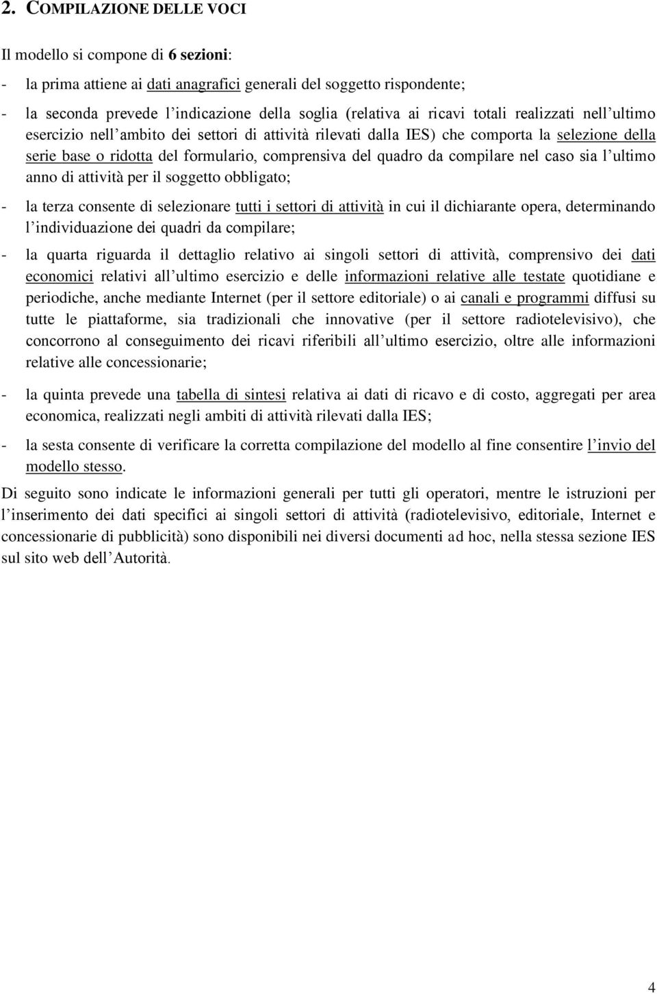 compilare nel caso sia l ultimo anno di attività per il soggetto obbligato; - la terza consente di selezionare tutti i settori di attività in cui il dichiarante opera, determinando l individuazione