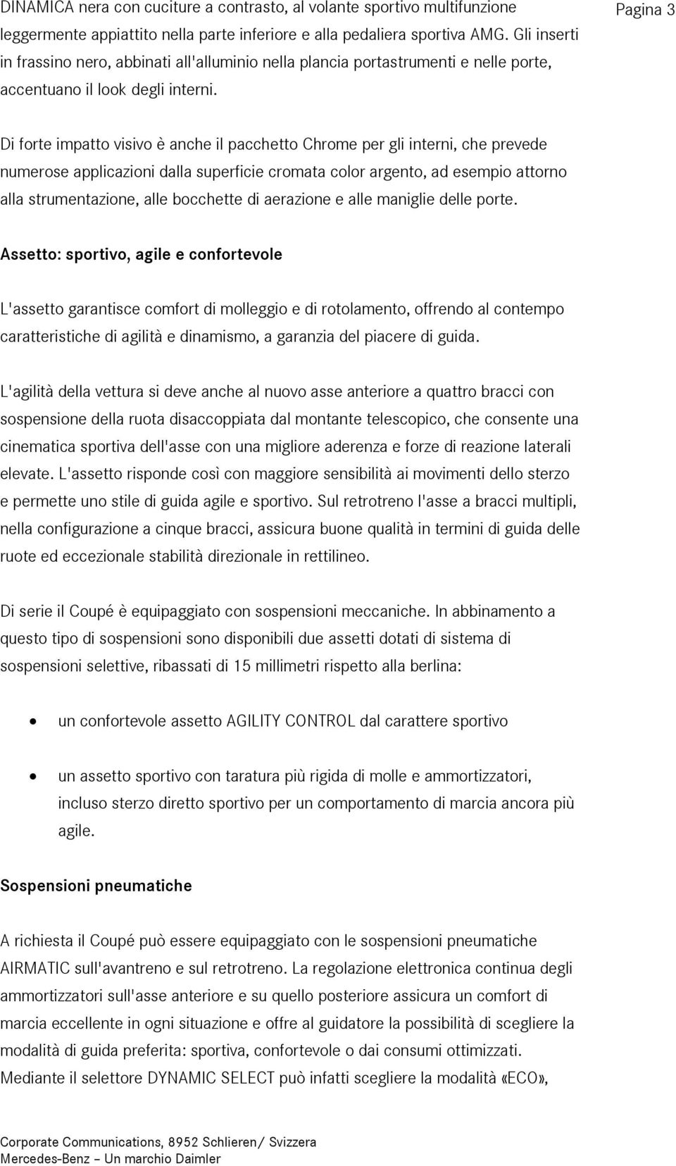 Pagina 3 Di forte impatto visivo è anche il pacchetto Chrome per gli interni, che prevede numerose applicazioni dalla superficie cromata color argento, ad esempio attorno alla strumentazione, alle