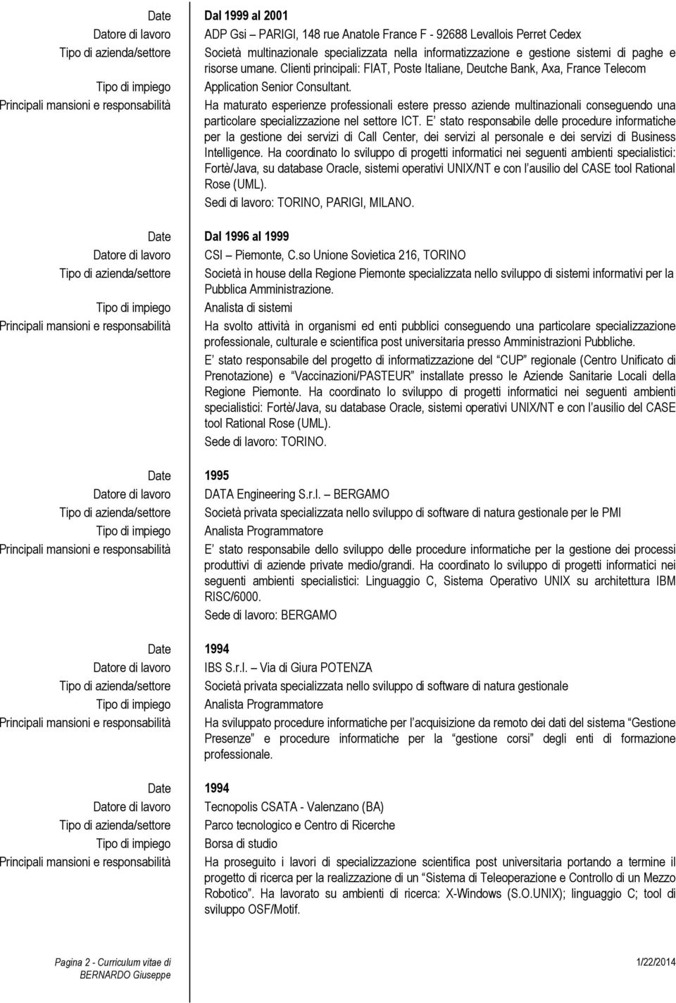 Principali mansioni e responsabilità Ha maturato esperienze professionali estere presso aziende multinazionali conseguendo una particolare specializzazione nel settore ICT.