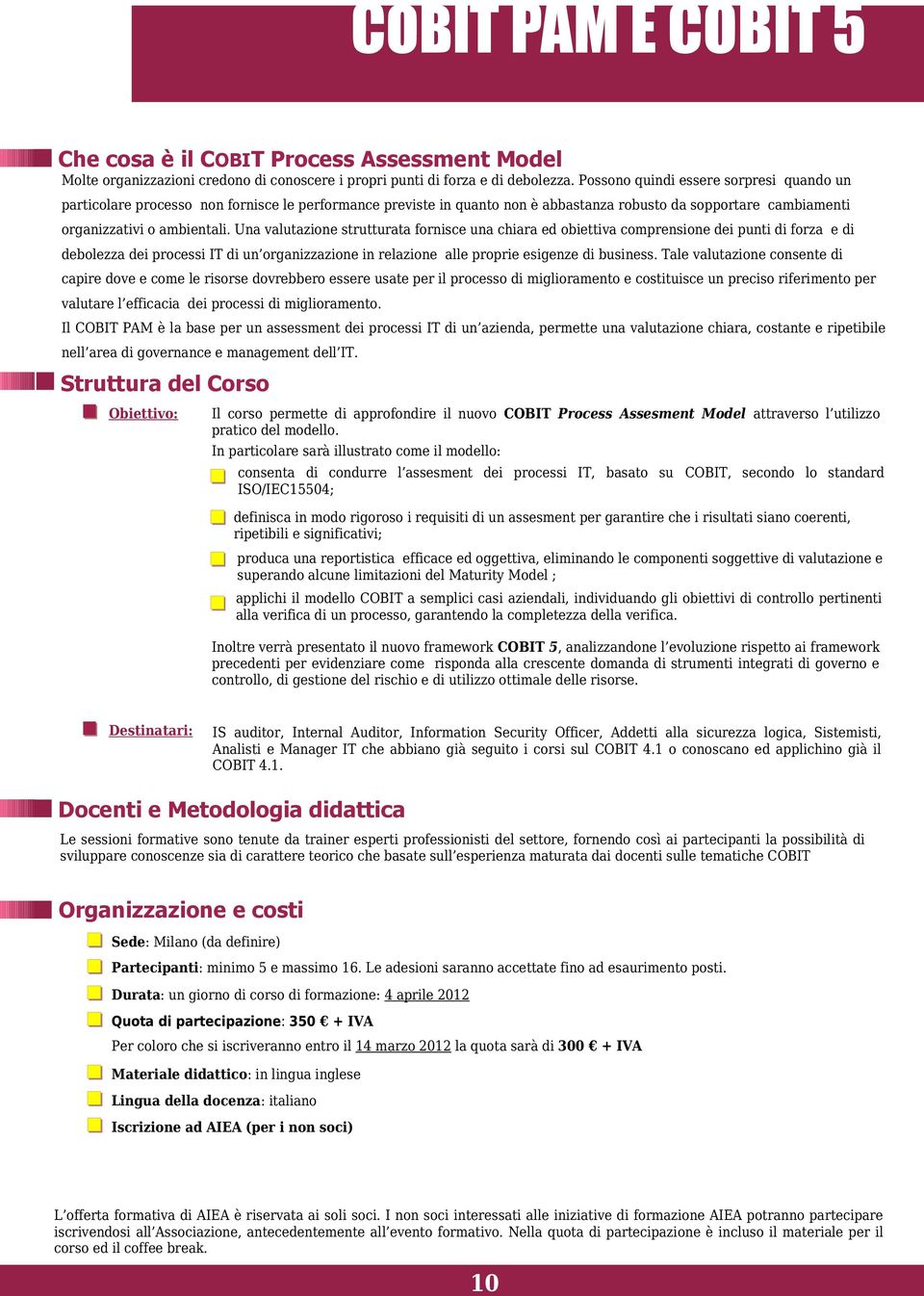 Una valutazione strutturata fornisce una chiara ed obiettiva comprensione dei punti di forza e di debolezza dei processi IT di un organizzazione in relazione alle proprie esigenze di business.