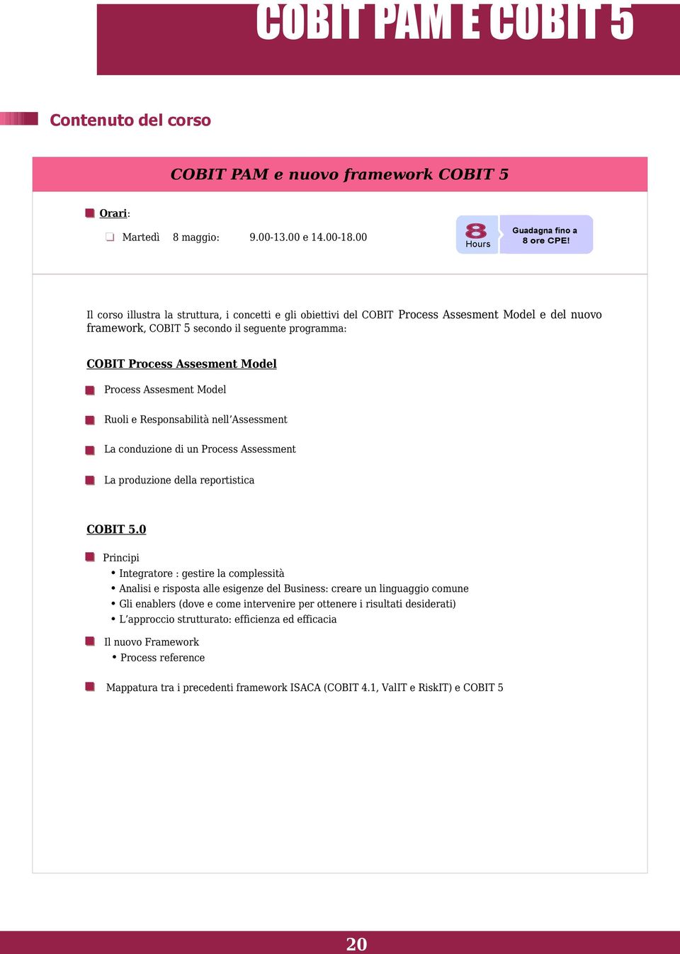 Assesment Model Ruoli e Responsabilità nell Assessment La conduzione di un Process Assessment La produzione della reportistica COBIT 5.