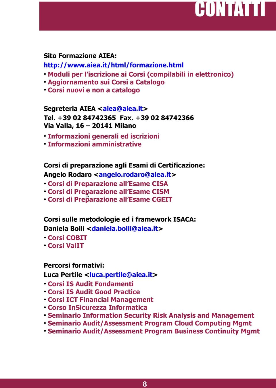 +39 02 84742366 Via Valla, 16 20141 Milano Informazioni generali ed iscrizioni Informazioni amministrative Corsi di preparazione agli Esami di Certificazione: Angelo Rodaro <angelo.rodaro@aiea.