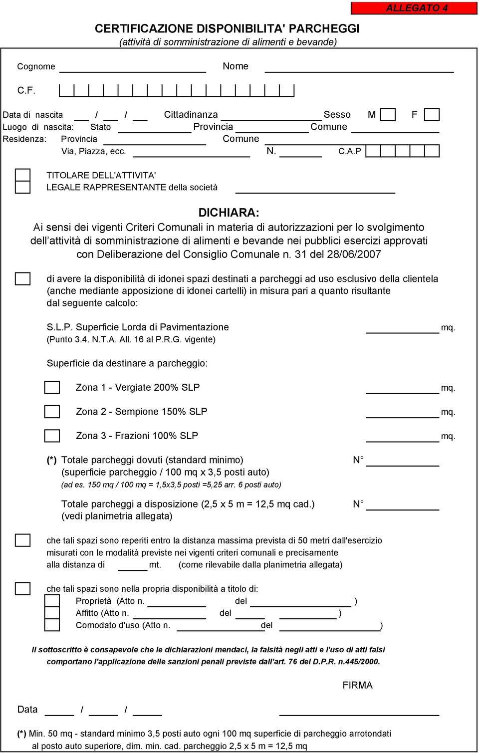 31 del 28/06/2007 di avere la disponibilità di idonei spazi destinati a parcheggi ad uso esclusivo della clientela (anche mediante apposizione di idonei cartelli) in misura pari a quanto risultante