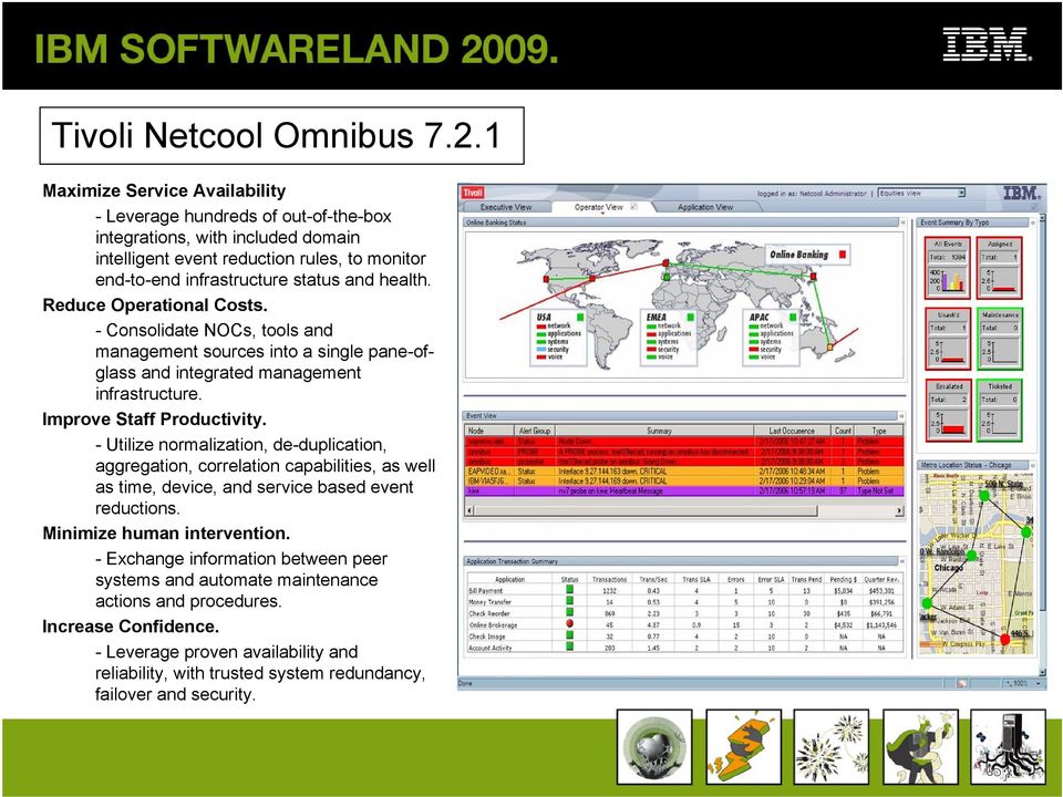 Reduce Operational Costs. - Consolidate NOCs, tools and management sources into a single pane-ofglass and integrated management infrastructure. Improve Staff Productivity.