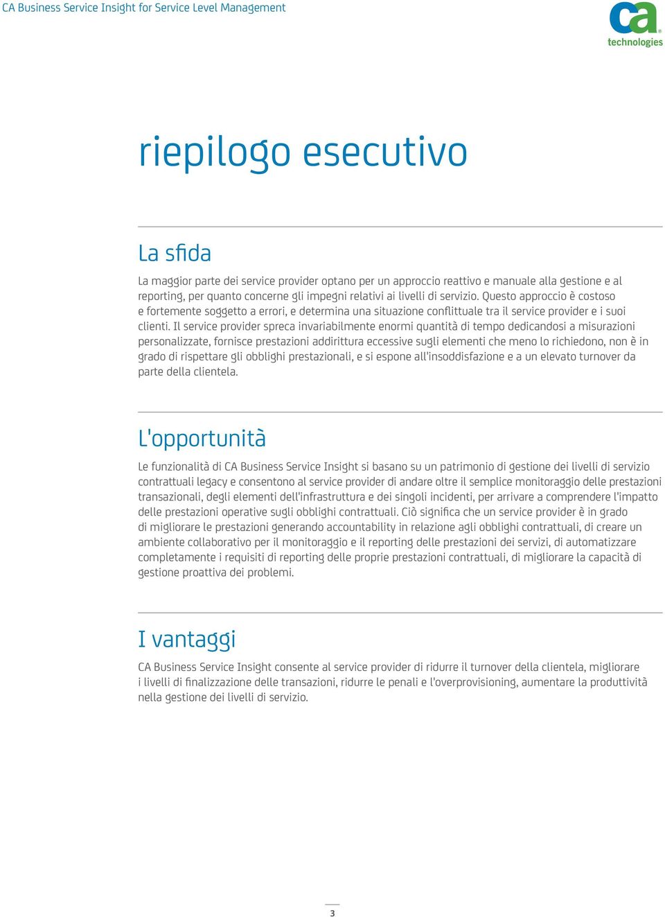 Il service provider spreca invariabilmente enormi quantità di tempo dedicandosi a misurazioni personalizzate, fornisce prestazioni addirittura eccessive sugli elementi che meno lo richiedono, non è