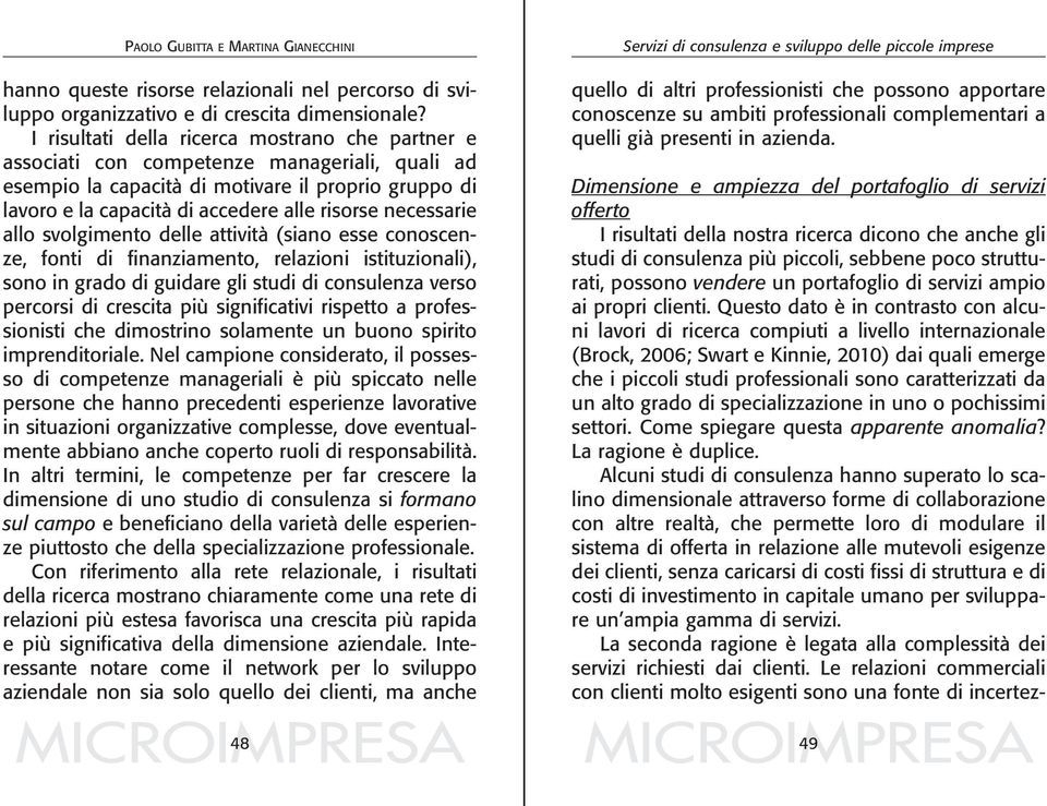 Questo dato è in contrasto con alcuni lavori di ricerca compiuti a livello internazionale (Brock, 2006; Swart e Kinnie, 2010) dai quali emerge che i piccoli studi professionali sono caratterizzati da