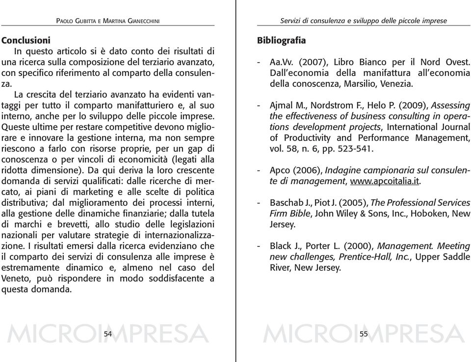 Queste ultime per restare competitive devono migliorare e innovare la gestione interna, ma non sempre riescono a farlo con risorse proprie, per un gap di conoscenza o per vincoli di economicità