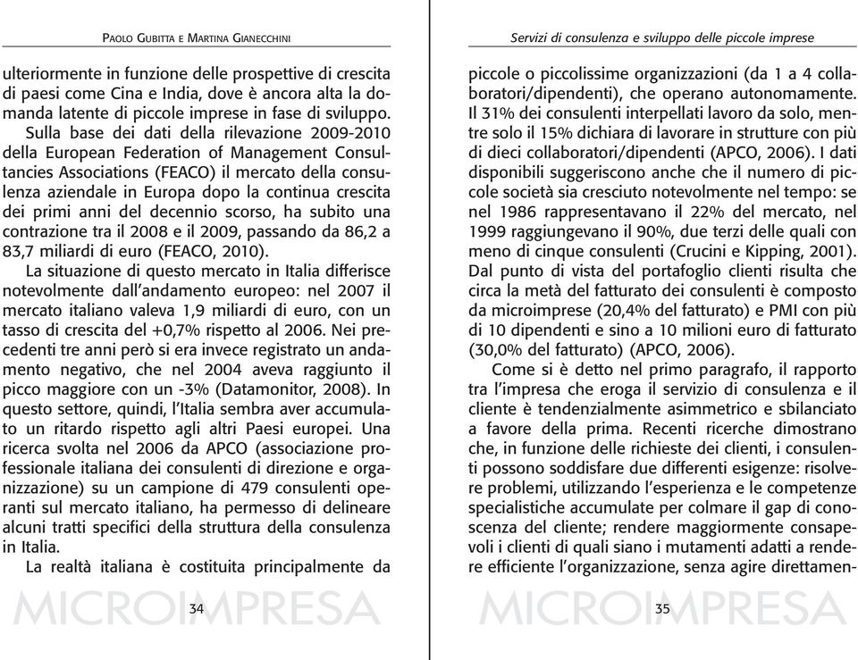 dei primi anni del decennio scorso, ha subito una contrazione tra il 2008 e il 2009, passando da 86,2 a 83,7 miliardi di euro (FEACO, 2010).