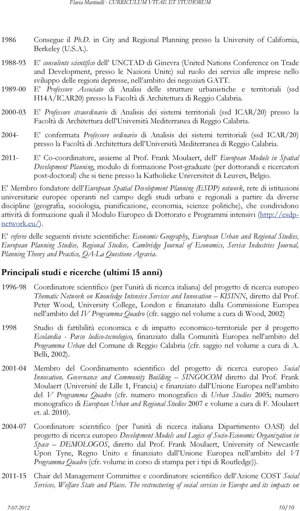 depresse, nell ambito dei negoziati GATT. 1989-00 E Professore Associato di Analisi delle strutture urbanistiche e territoriali (ssd H14A/ICAR20) presso la Facoltà di Architettura di Reggio Calabria.