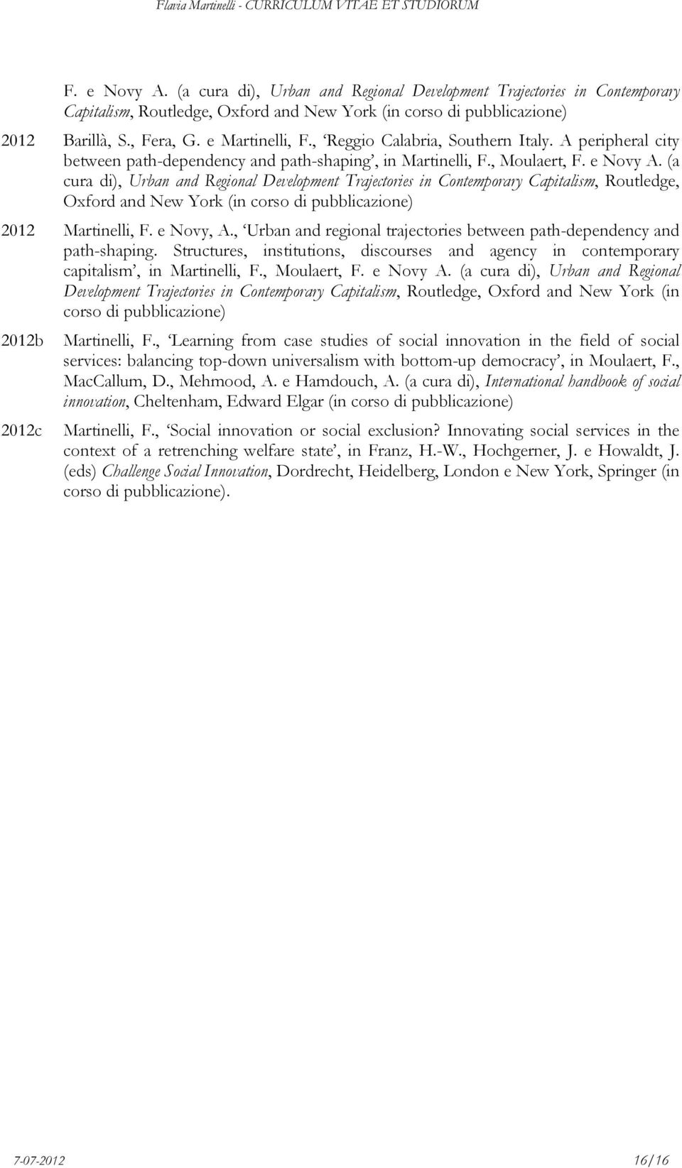 (a cura di), Urban and Regional Development Trajectories in Contemporary Capitalism, Routledge, Oxford and New York (in corso di pubblicazione) 2012 Martinelli, F. e Novy, A.