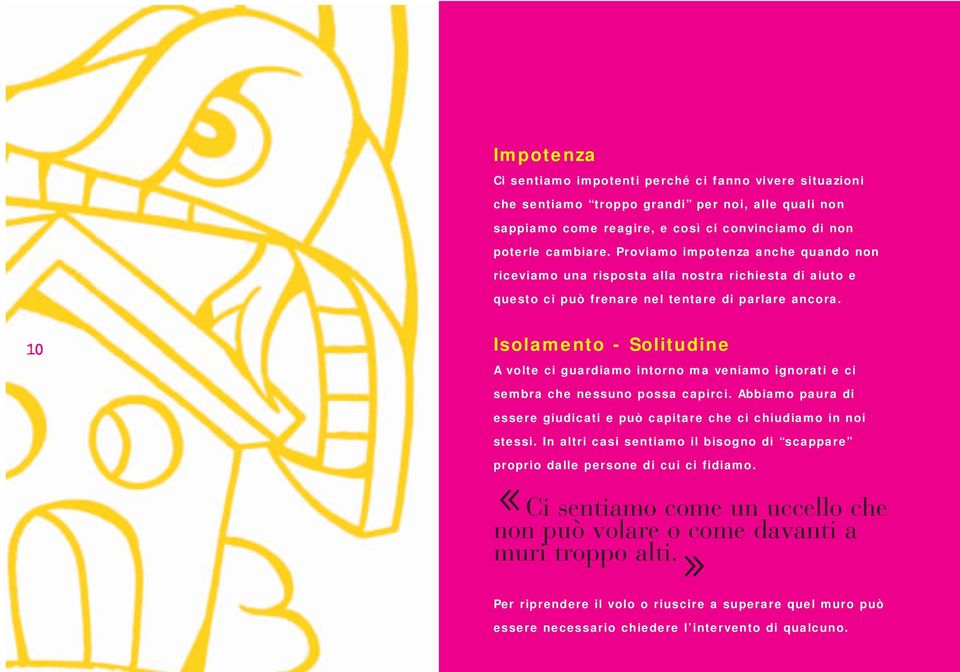 10 Isolamento - Solitudine A volte ci guardiamo intorno ma veniamo ignorati e ci sembra che nessuno possa capirci. Abbiamo paura di essere giudicati e può capitare che ci chiudiamo in noi stessi.