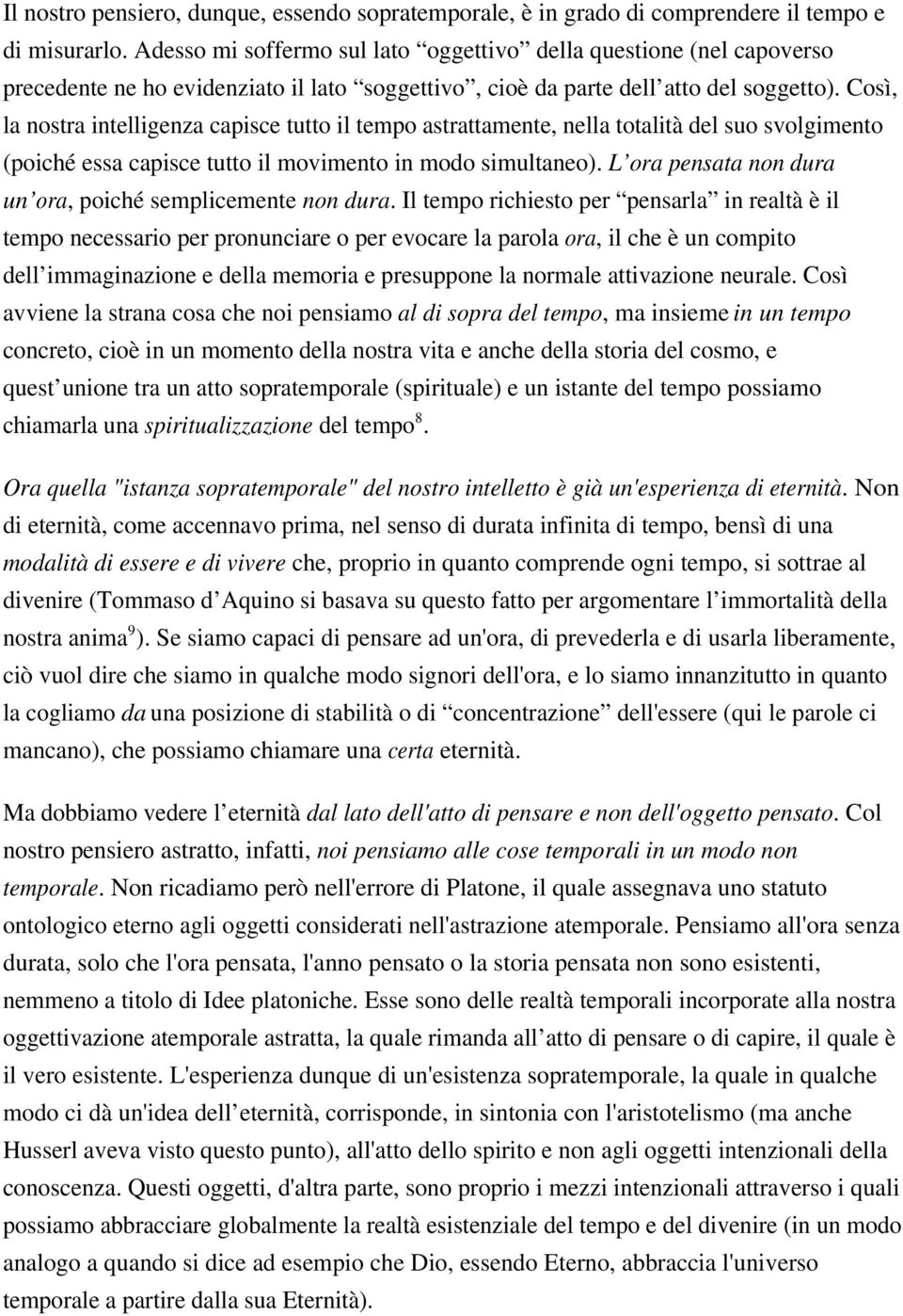 Così, la nostra intelligenza capisce tutto il tempo astrattamente, nella totalità del suo svolgimento (poiché essa capisce tutto il movimento in modo simultaneo).