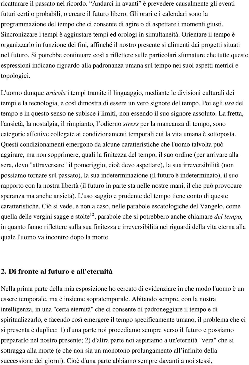 Orientare il tempo è organizzarlo in funzione dei fini, affinché il nostro presente si alimenti dai progetti situati nel futuro.