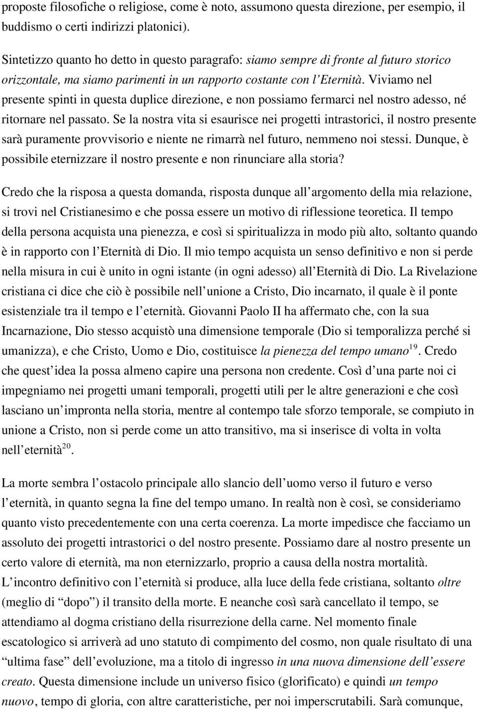 Viviamo nel presente spinti in questa duplice direzione, e non possiamo fermarci nel nostro adesso, né ritornare nel passato.