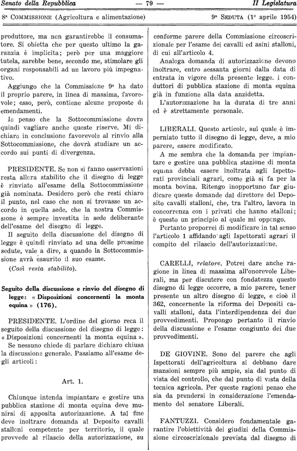 Aggiungo che la Commissione 9 a ha dato il proprio parere, in linea di massima, favorevole; esso, però, contiene alcune proposte di emendamenti.