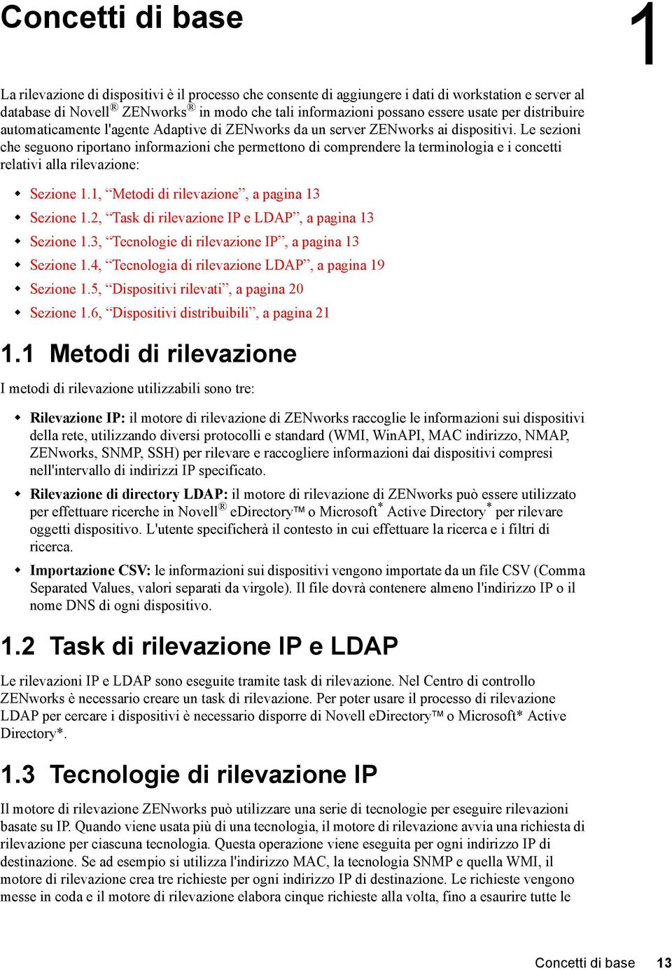 Le sezioni che seguono riportano informazioni che permettono di comprendere la terminologia e i concetti relativi alla rilevazione: Sezione 1.1, Metodi di rilevazione, a pagina 13 Sezione 1.