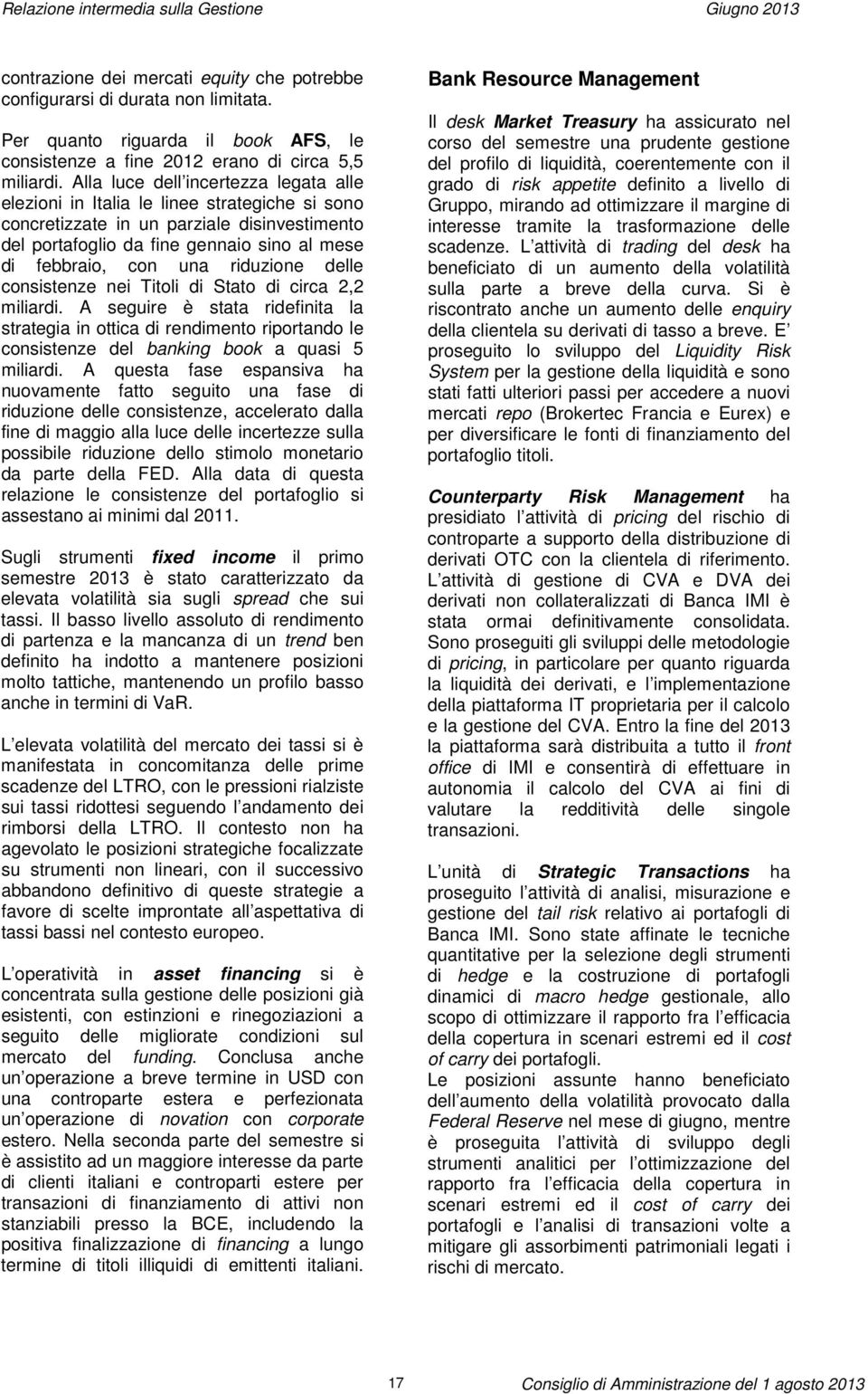 Alla luce dell incertezza legata alle elezioni in Italia le linee strategiche si sono concretizzate in un parziale disinvestimento del portafoglio da fine gennaio sino al mese di febbraio, con una