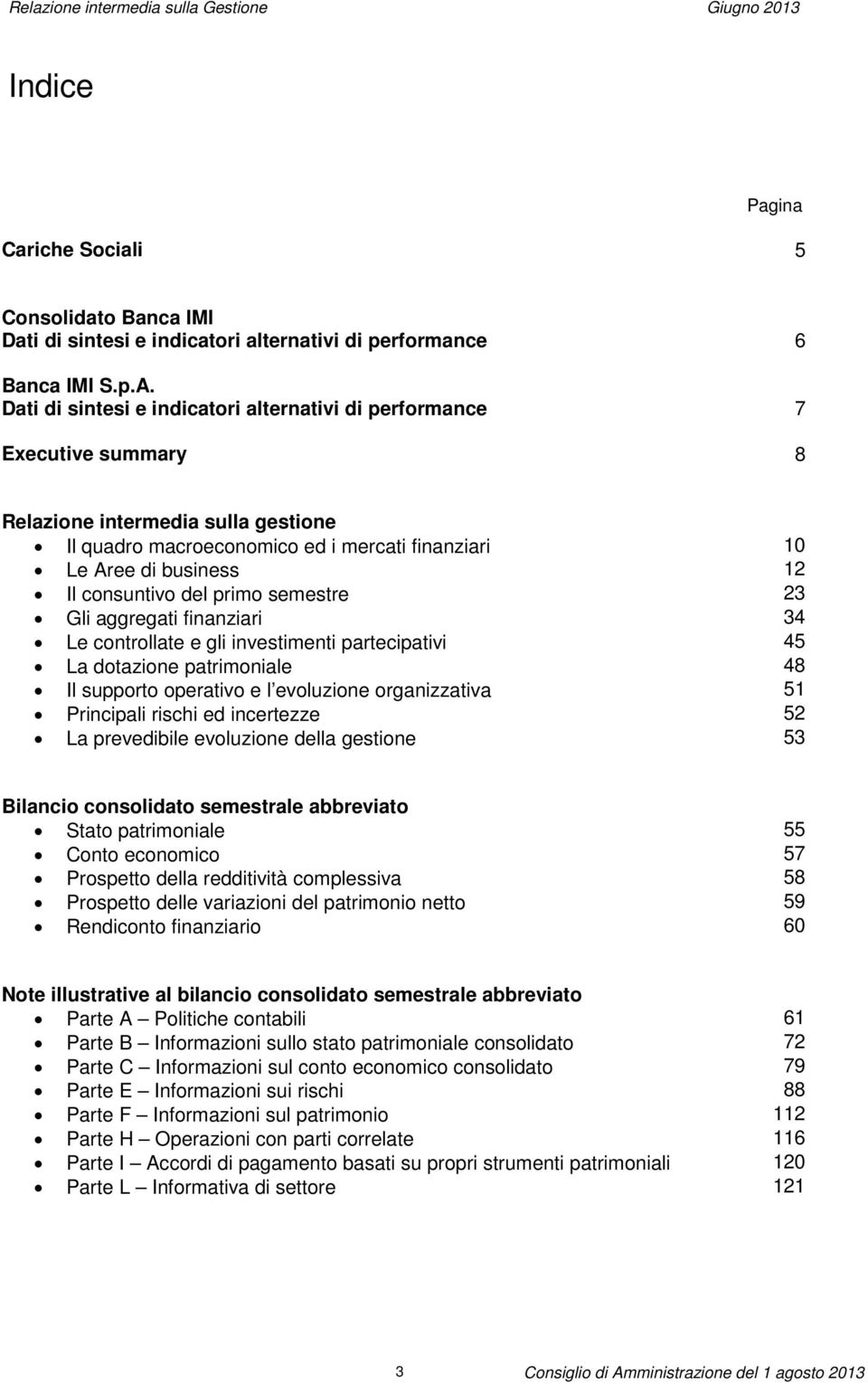 consuntivo del primo semestre 23 Gli aggregati finanziari 34 Le controllate e gli investimenti partecipativi 45 La dotazione patrimoniale 48 Il supporto operativo e l evoluzione organizzativa 51