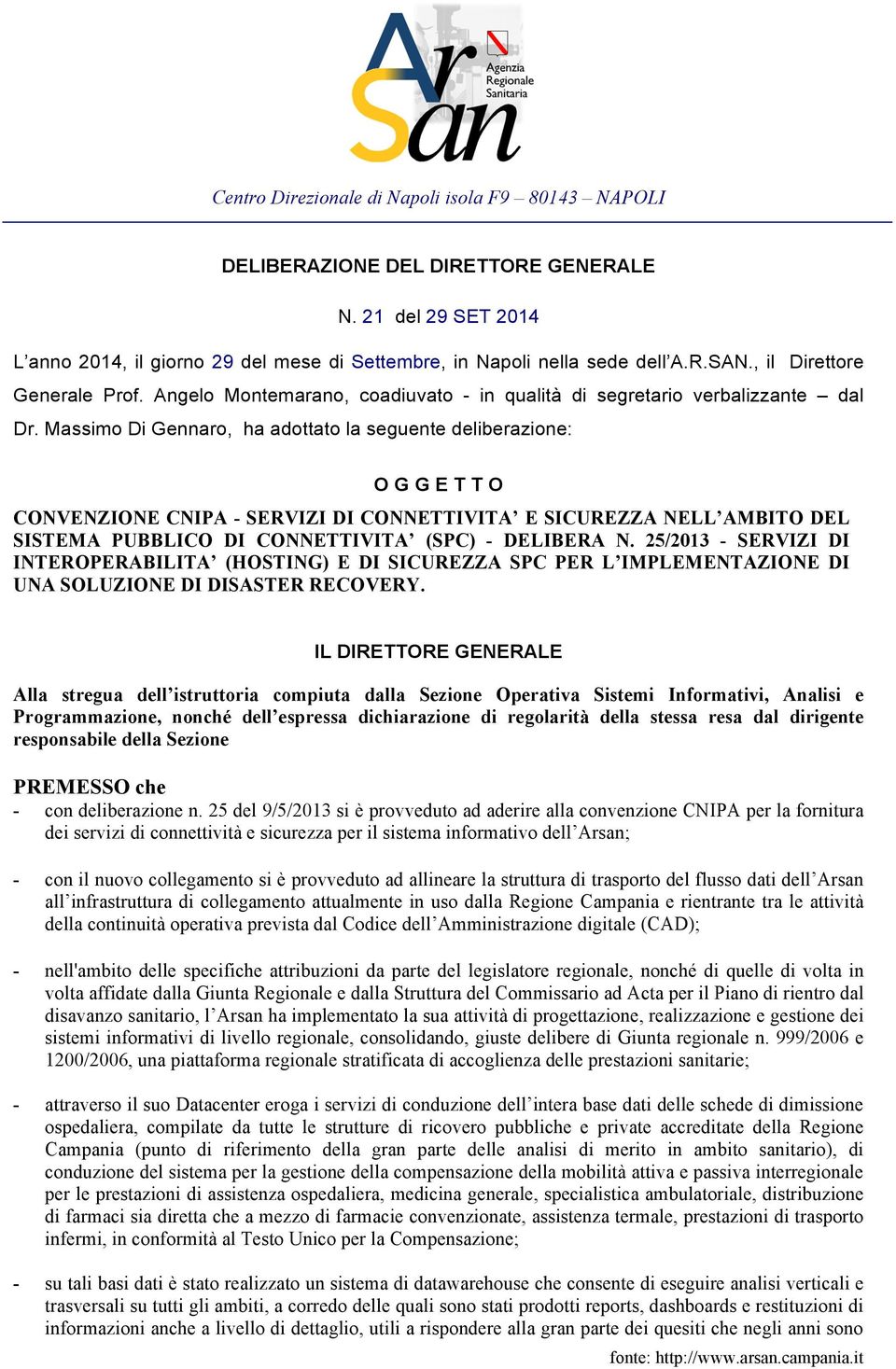 Massimo Di Gennaro, ha adottato la seguente deliberazione: O G G E T T O CONVENZIONE CNIPA - SERVIZI DI CONNETTIVITA E SICUREZZA NELL AMBITO DEL SISTEMA PUBBLICO DI CONNETTIVITA (SPC) - DELIBERA N.