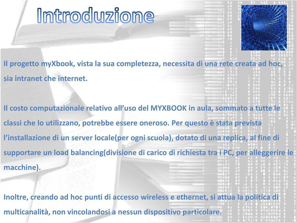 Per questo è stata prevista l installazione di un server locale(per ogni scuola), dotato di una replica, al fine di supportare un load