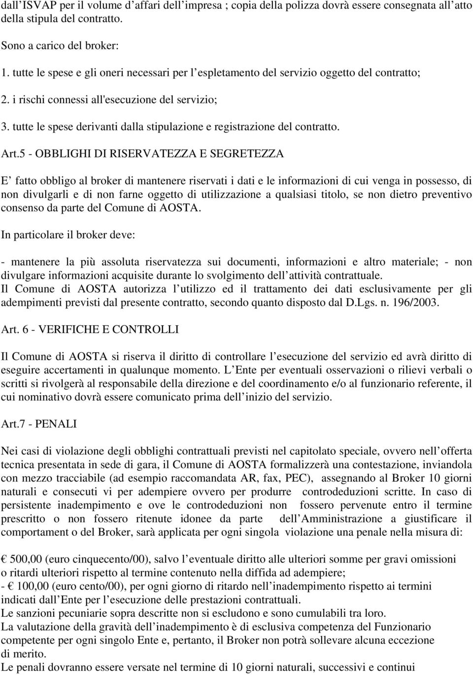 tutte le spese derivanti dalla stipulazione e registrazione del contratto. Art.