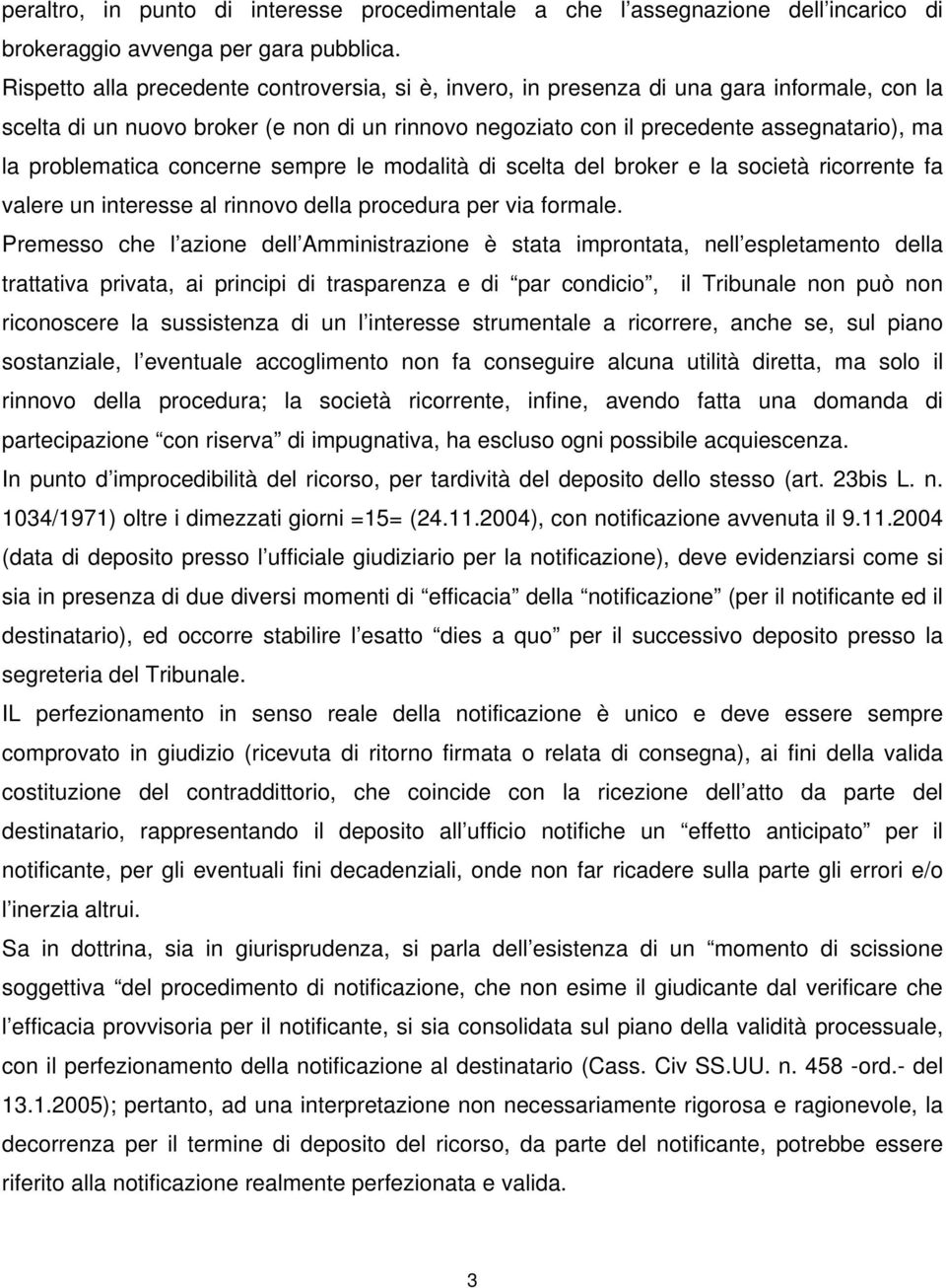 problematica concerne sempre le modalità di scelta del broker e la società ricorrente fa valere un interesse al rinnovo della procedura per via formale.