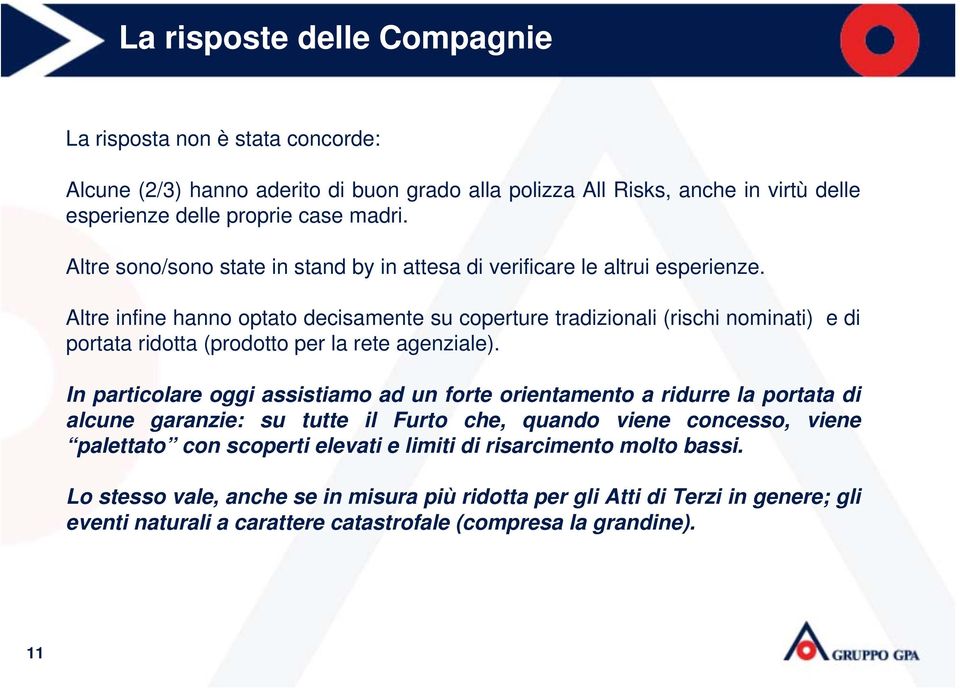 Altre infine hanno optato decisamente su coperture tradizionali (rischi nominati) e di portata ridotta (prodotto per la rete agenziale).