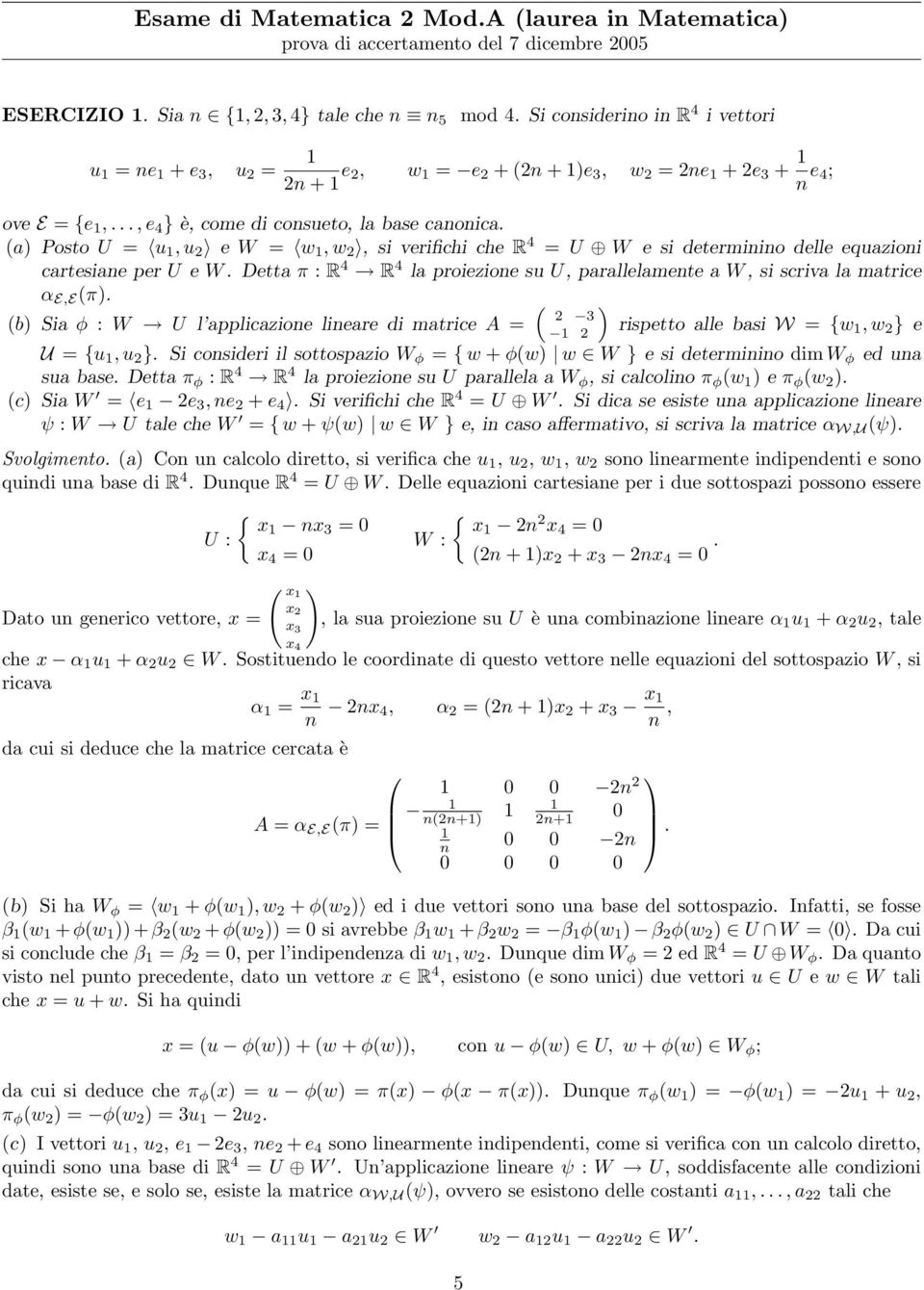 la proiezioe su U, parallelamete a W, si scriva la matrice α E,E (π ( 2 3 (b Sia φ : W U l applicazioe lieare di matrice A rispetto alle basi W {w 2, w 2 } e U {u, u 2 } Si cosideri il sottospazio W