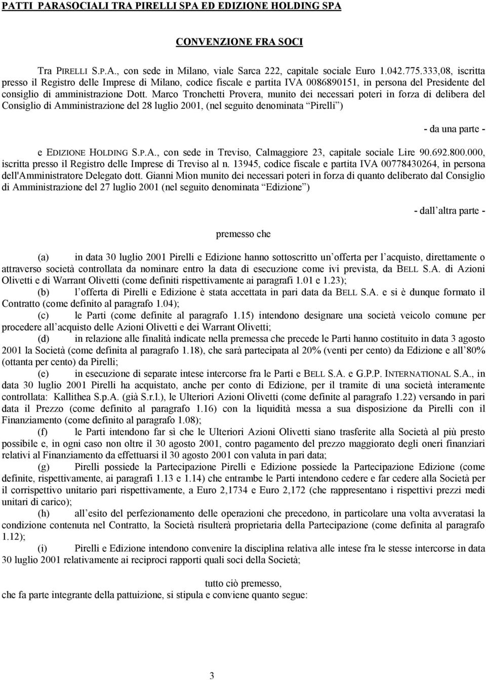 Marco Tronchetti Provera, munito dei necessari poteri in forza di delibera del Consiglio di Amministrazione del 28 luglio 2001, (nel seguito denominata Pirelli ) - da una parte - e EDIZIONE HOLDING S.
