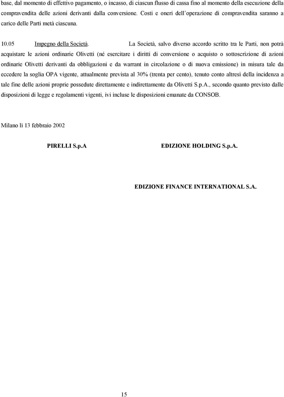 La Società, salvo diverso accordo scritto tra le Parti, non potrà acquistare le azioni ordinarie Olivetti (né esercitare i diritti di conversione o acquisto o sottoscrizione di azioni ordinarie