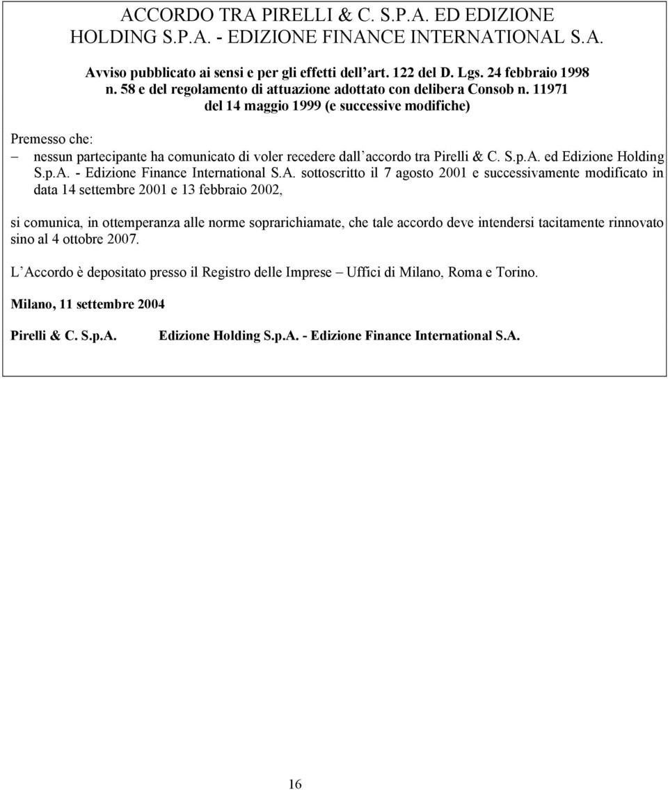 11971 del 14 maggio 1999 (e successive modifiche) Premesso che: nessun partecipante ha comunicato di voler recedere dall accordo tra Pirelli & C. S.p.A. ed Edizione Holding S.p.A. - Edizione Finance International S.