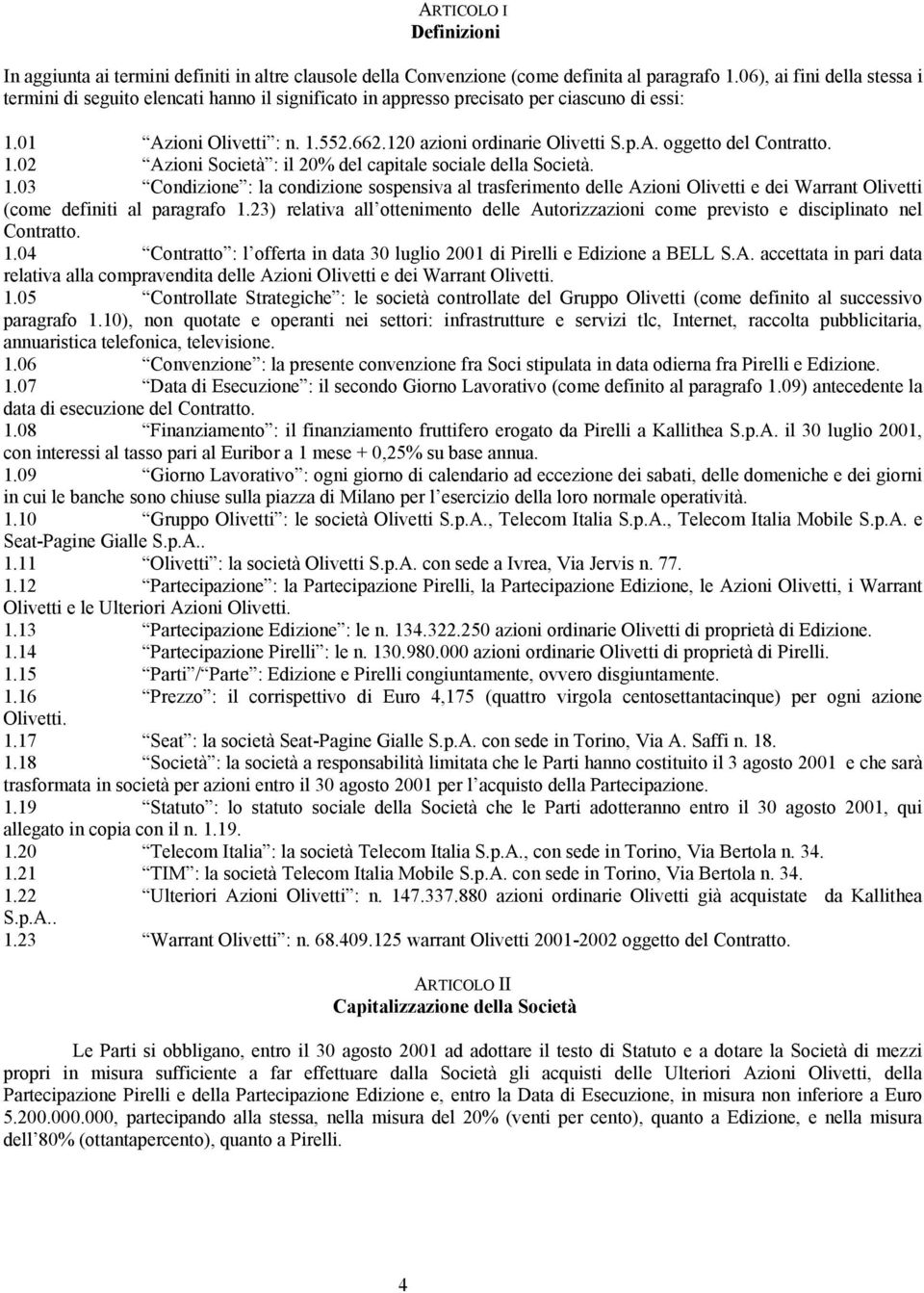 1.02 Azioni Società : il 20% del capitale sociale della Società. 1.03 Condizione : la condizione sospensiva al trasferimento delle Azioni Olivetti e dei Warrant Olivetti (come definiti al paragrafo 1.