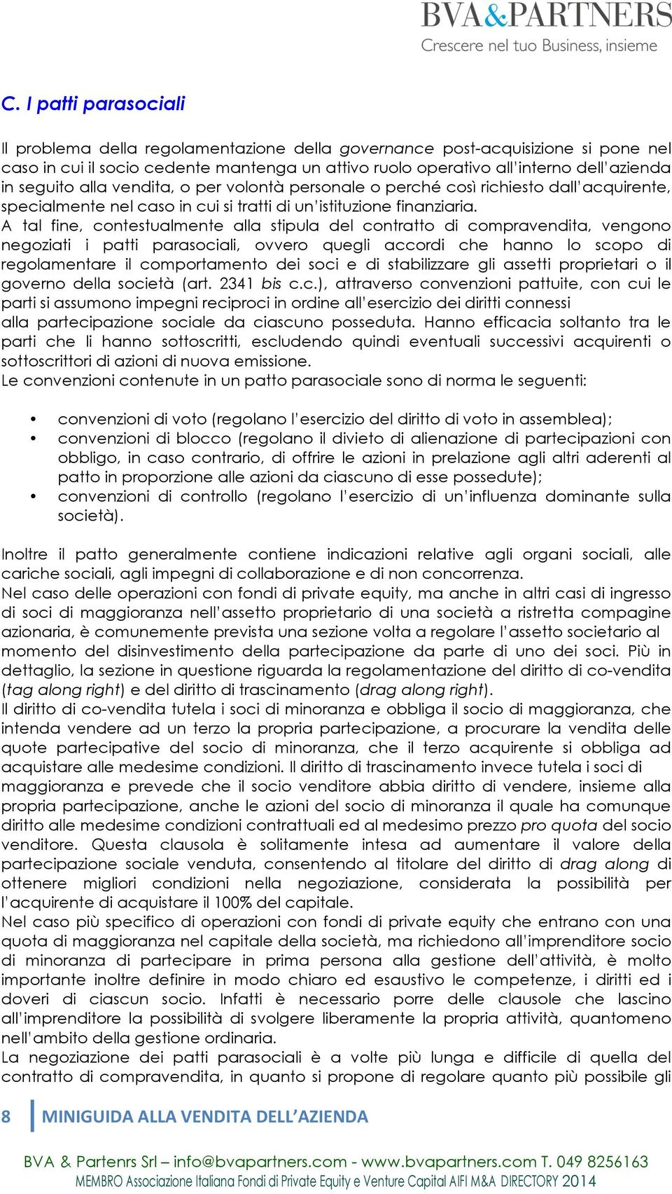 A tal fine, contestualmente alla stipula del contratto di compravendita, vengono negoziati i patti parasociali, ovvero quegli accordi che hanno lo scopo di regolamentare il comportamento dei soci e