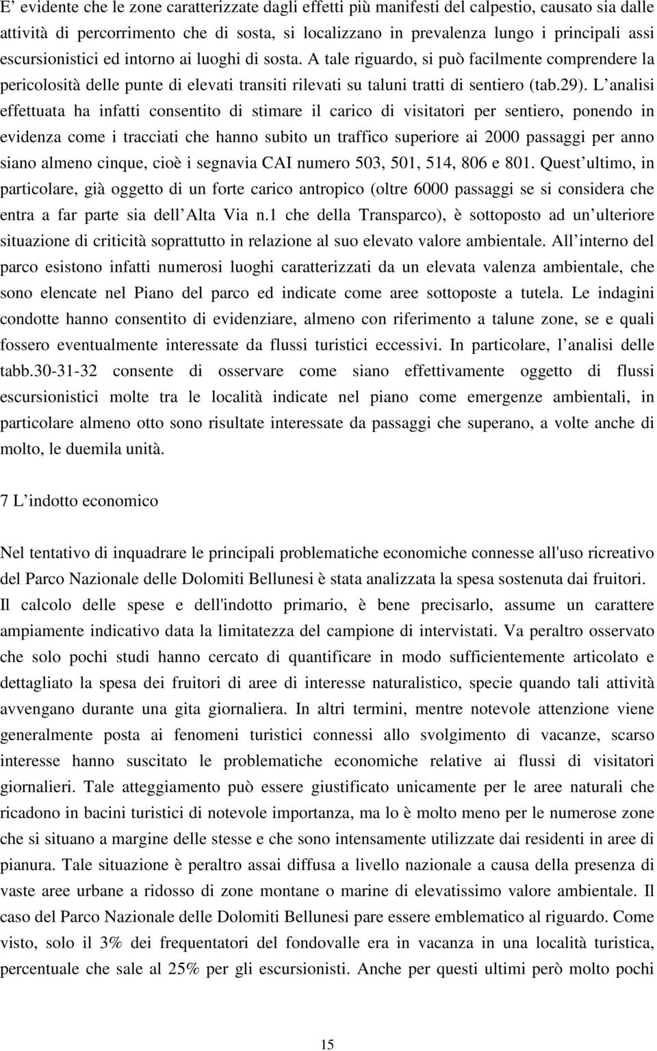 L analisi effettuata ha infatti consentito di stimare il carico di visitatori per sentiero, ponendo in evidenza come i tracciati che hanno subito un traffico superiore ai 2000 passaggi per anno siano