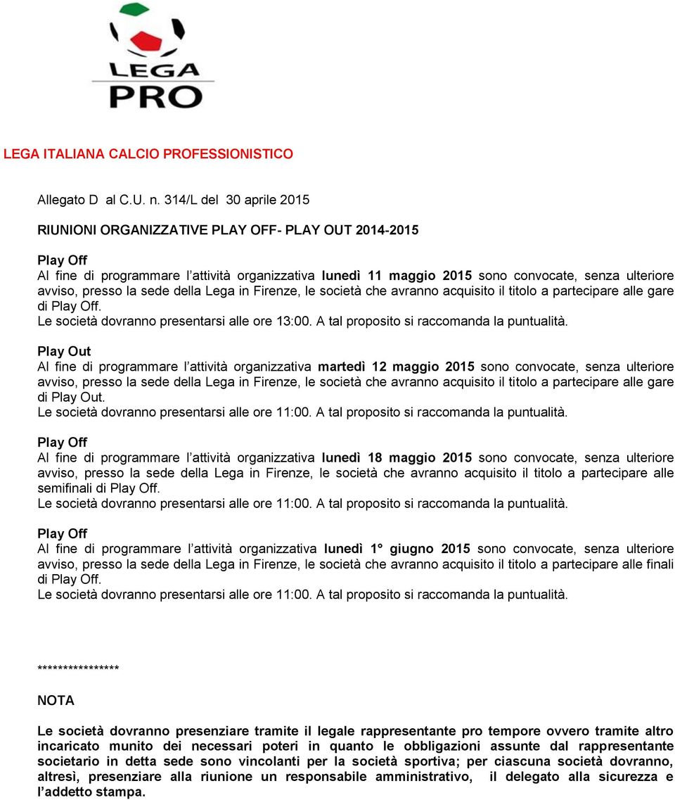 presso la sede della Lega in Firenze, le società che avranno acquisito il titolo a partecipare alle gare di Play Off. Le società dovranno presentarsi alle ore 13:00.