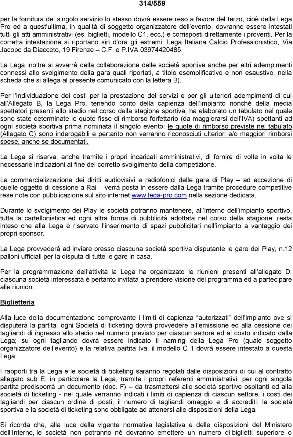 Per la corretta intestazione si riportano sin d ora gli estremi: Lega Italiana Calcio Professionistico, Via Jacopo da Diacceto, 19 Firenze C.F. e P.IVA 03974420485.