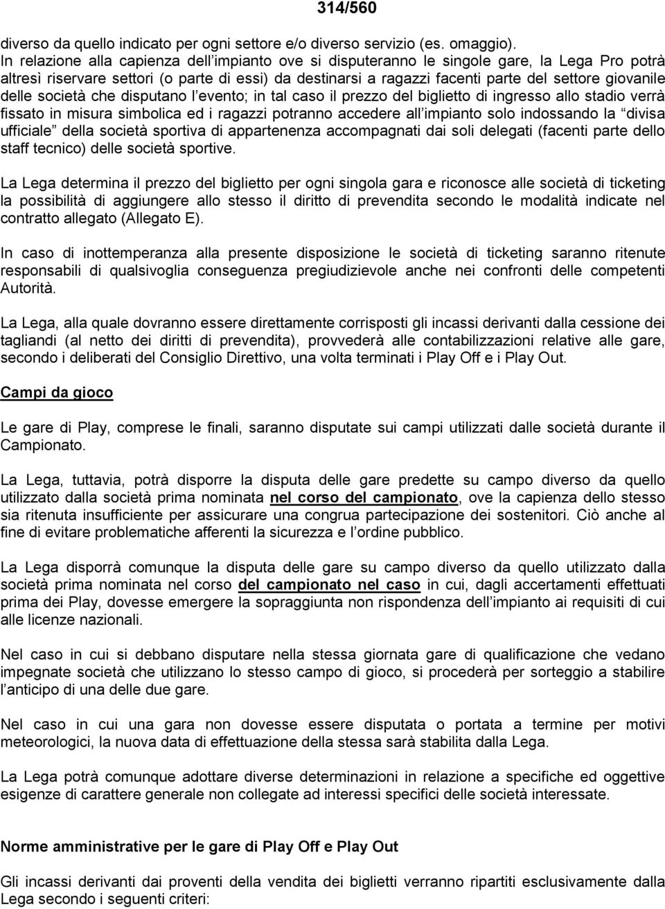 delle società che disputano l evento; in tal caso il prezzo del biglietto di ingresso allo stadio verrà fissato in misura simbolica ed i ragazzi potranno accedere all impianto solo indossando la