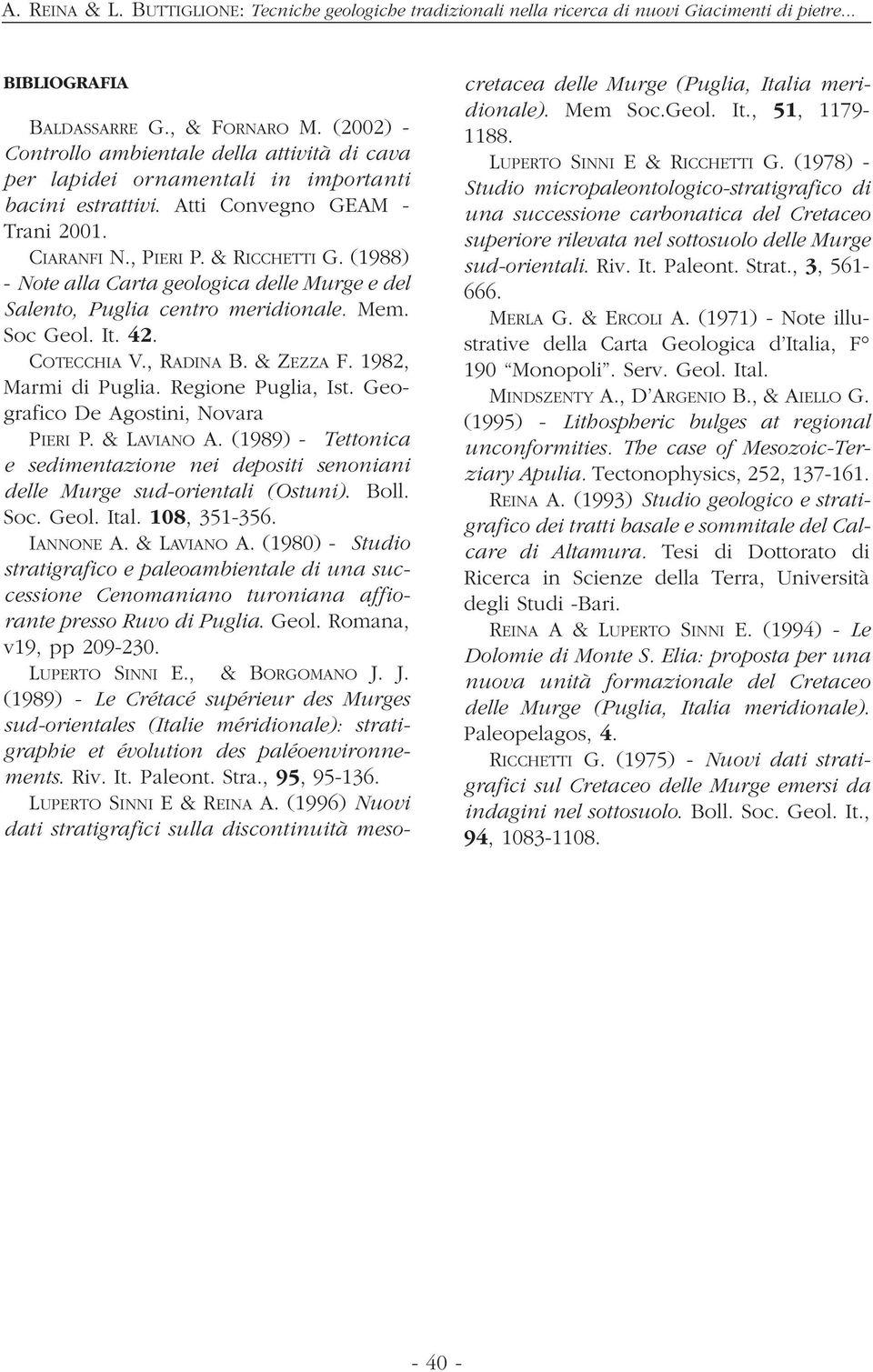 (1988) - Note alla Carta geologica delle Murge e del Salento, Puglia centro meridionale. Mem. Soc Geol. It. 42. COTECCHIA V., RADINA B. & ZEZZA F. 1982, Marmi di Puglia. Regione Puglia, Ist.