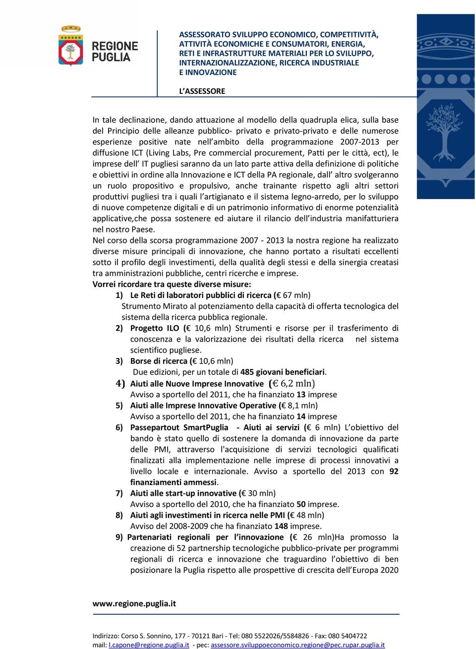 definizione di politiche e obiettivi in ordine alla Innovazione e ICT della PA regionale, dall altro svolgeranno un ruolo propositivo e propulsivo, anche trainante rispetto agli altri settori