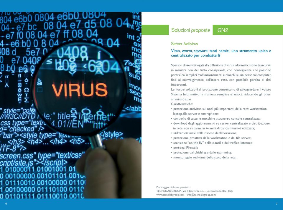 possibile perdita di dati importanti. Le nostre soluzioni di protezione consentono di salvaguardare il vostro Sistema Informativo in maniera semplice e veloce riducendo gli oneri amministrativi.