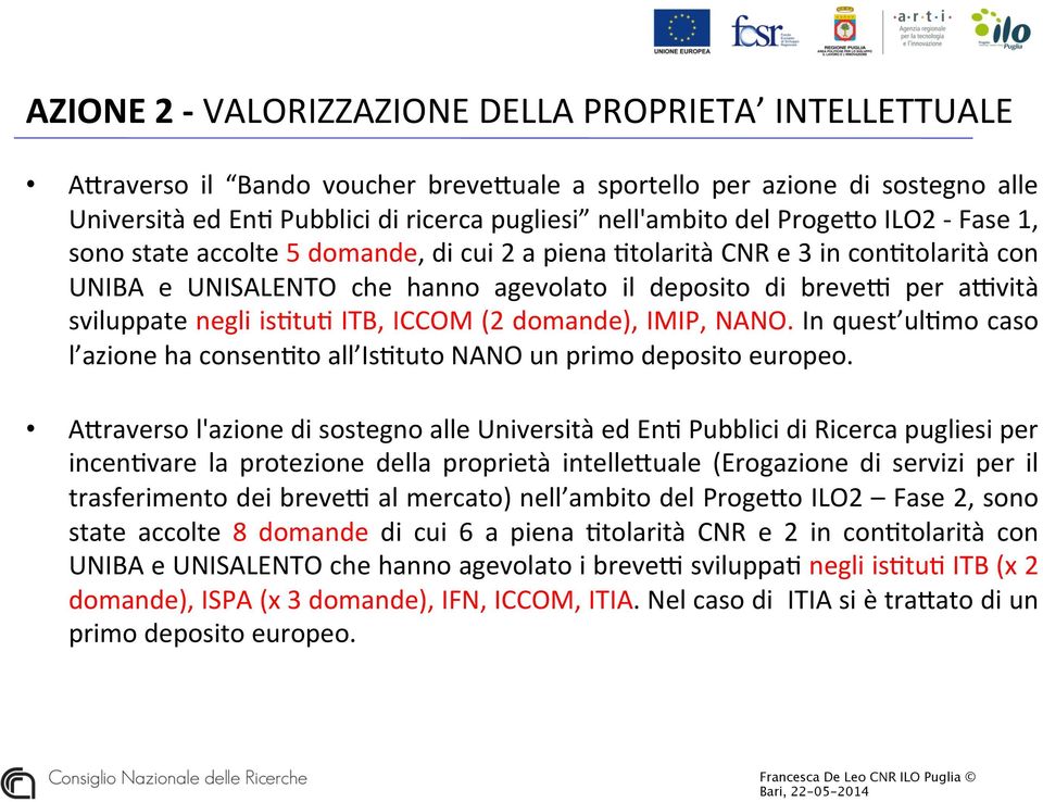 isktuk ITB, ICCOM (2 domande), IMIP, NANO. In quest ulkmo caso l azione ha consenkto all IsKtuto NANO un primo deposito europeo.