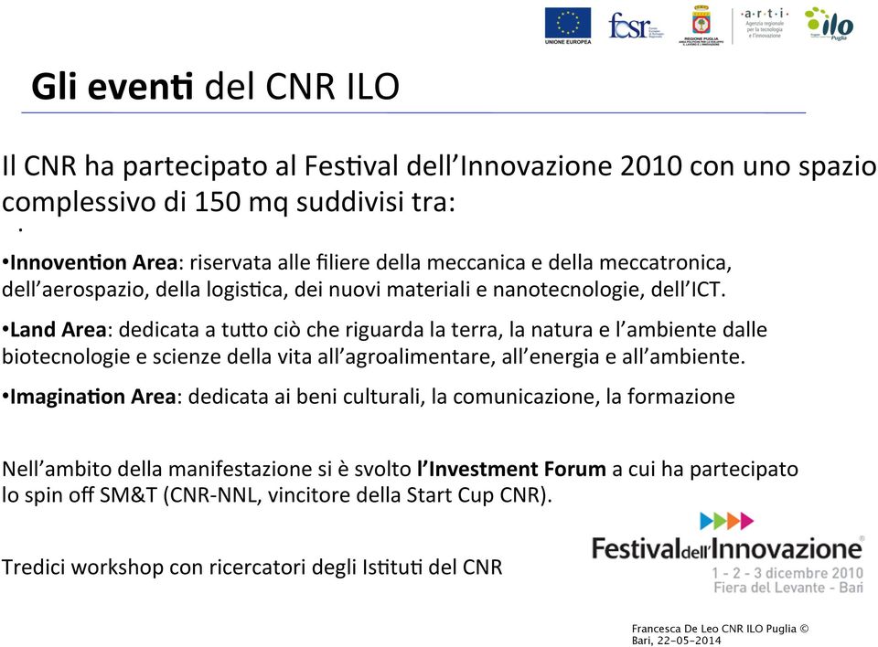 Land Area: dedicata a tu*o ciò che riguarda la terra, la natura e l ambiente dalle biotecnologie e scienze della vita all agroalimentare, all energia e all ambiente.