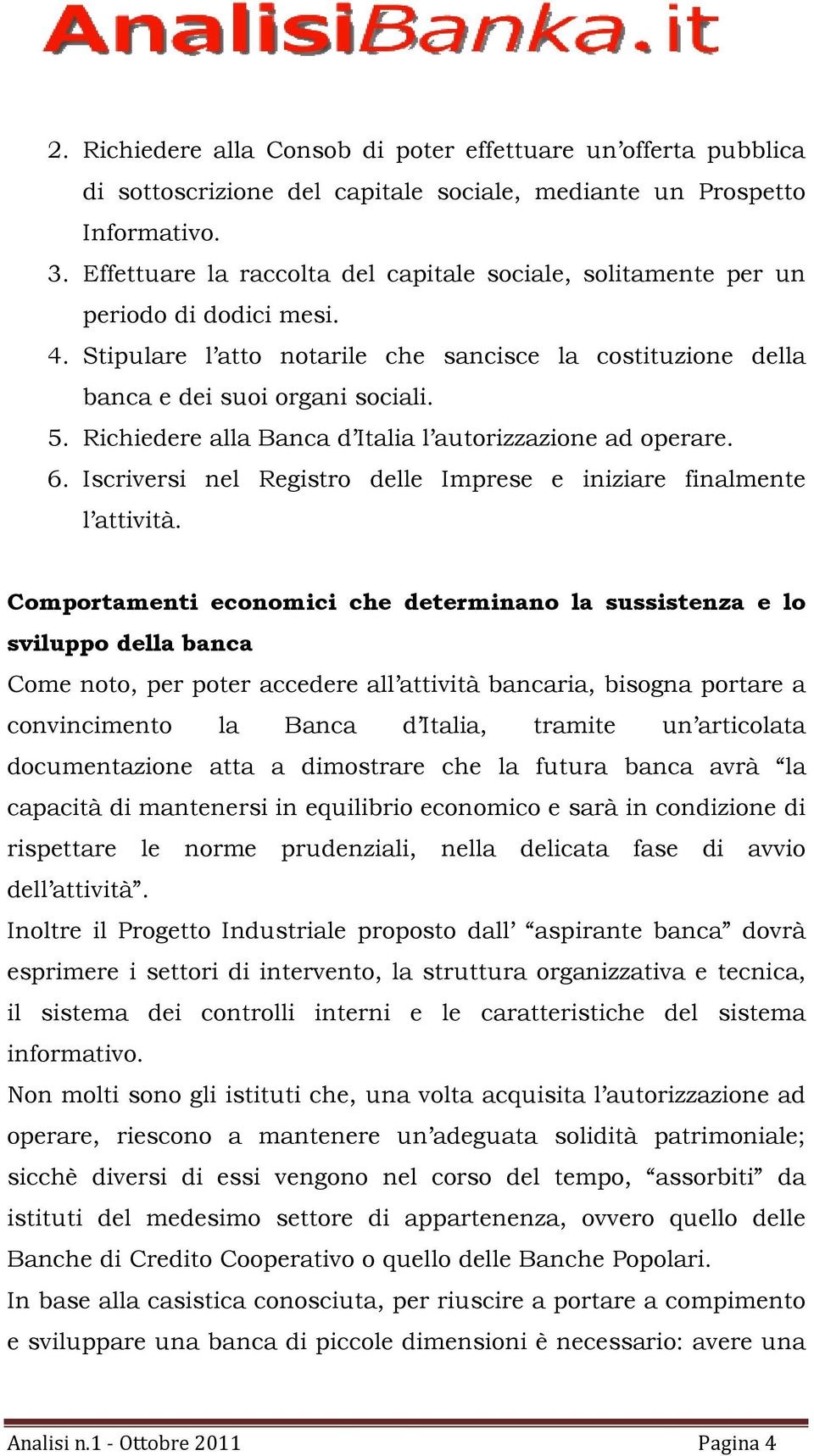 Richiedere alla Banca d Italia l autorizzazione ad operare. 6. Iscriversi nel Registro delle Imprese e iniziare finalmente l attività.