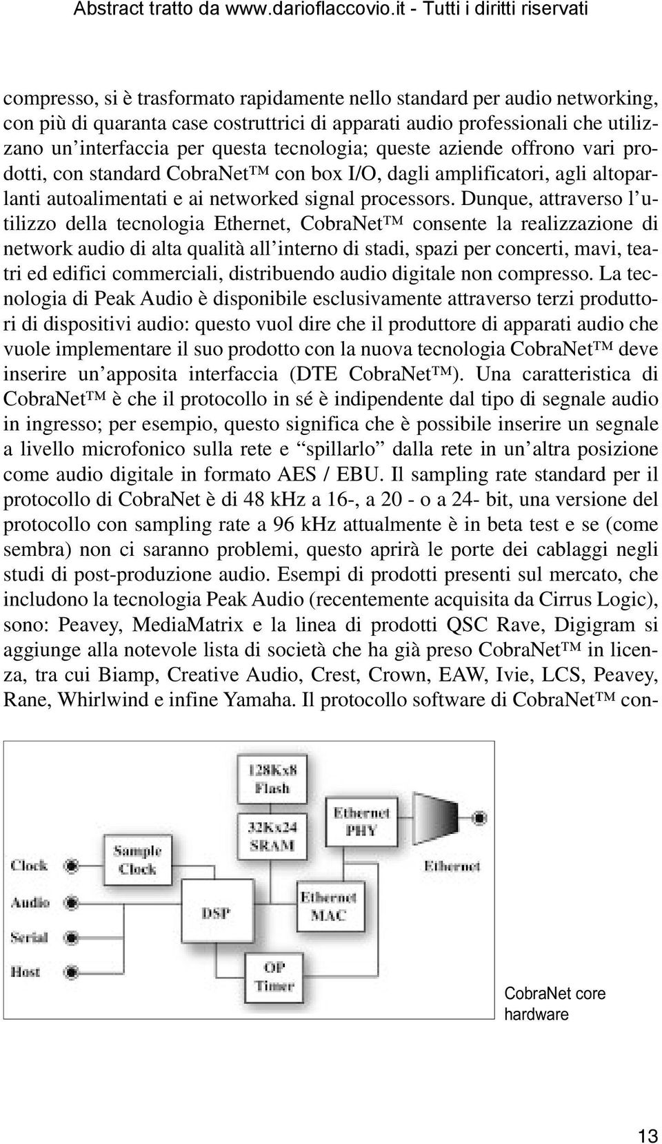 Dunque, attraverso l utilizzo della tecnologia Ethernet, CobraNet consente la realizzazione di network audio di alta qualità all interno di stadi, spazi per concerti, mavi, teatri ed edifici