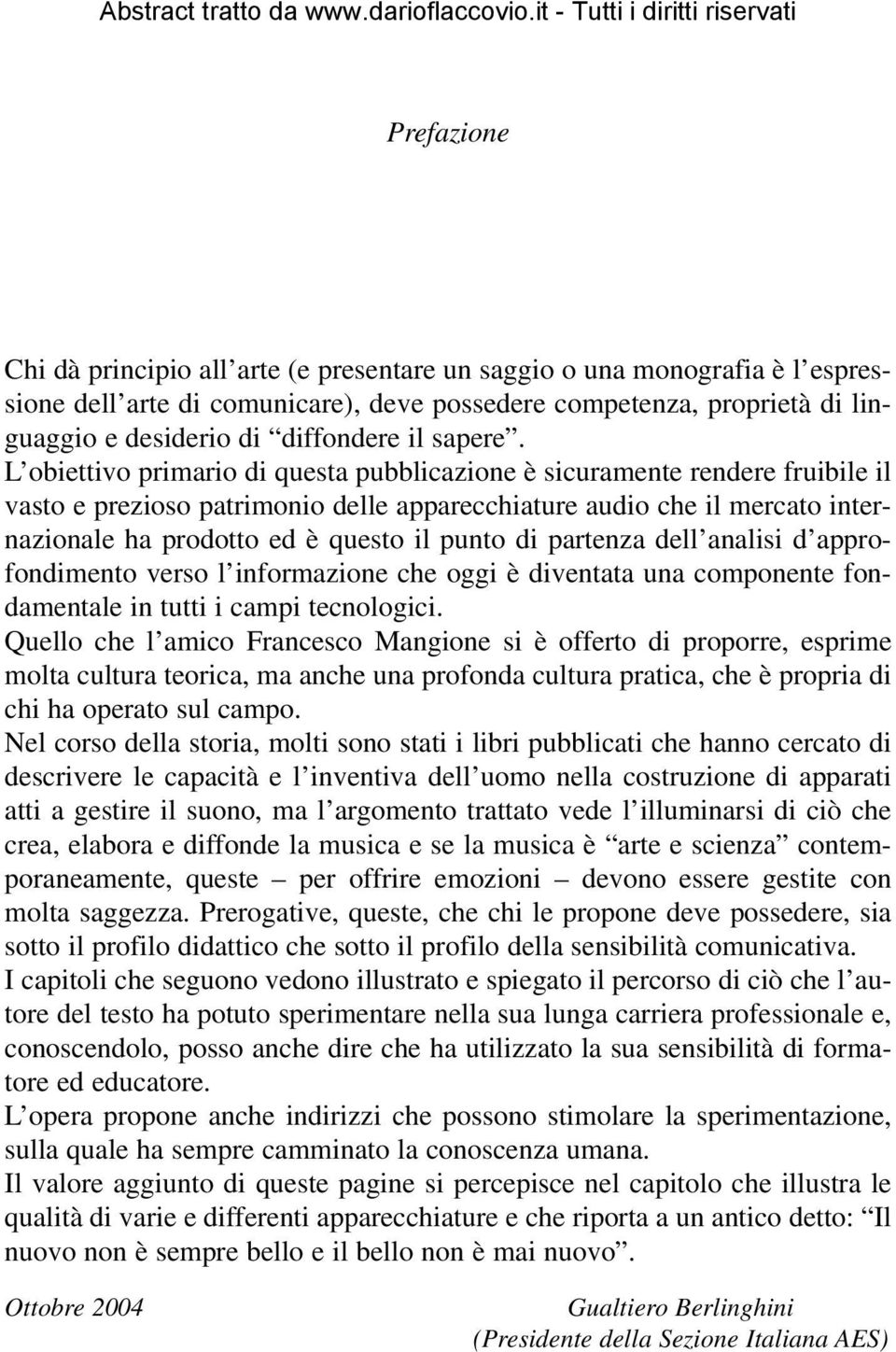 L obiettivo primario di questa pubblicazione è sicuramente rendere fruibile il vasto e prezioso patrimonio delle apparecchiature audio che il mercato internazionale ha prodotto ed è questo il punto