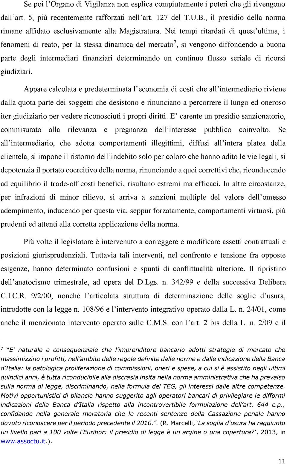 Nei tempi ritardati di quest ultima, i fenomeni di reato, per la stessa dinamica del mercato 7, si vengono diffondendo a buona parte degli intermediari finanziari determinando un continuo flusso